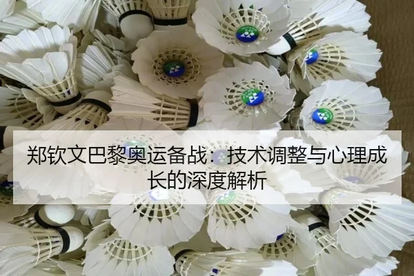 郑钦文巴黎奥运备战：技术调整与心理成长的深度解析