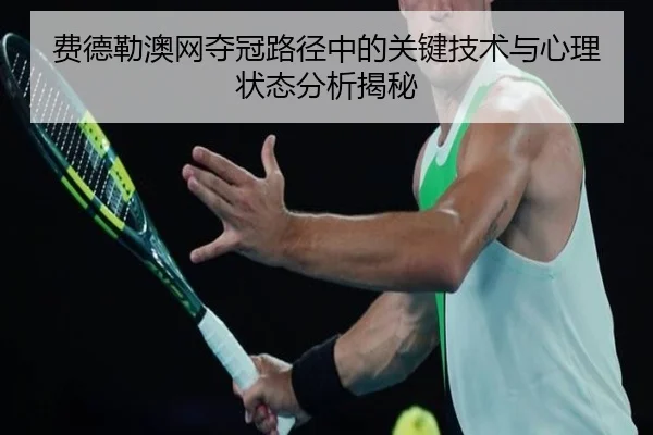 费德勒澳网夺冠路径中的关键技术与心理状态分析揭秘