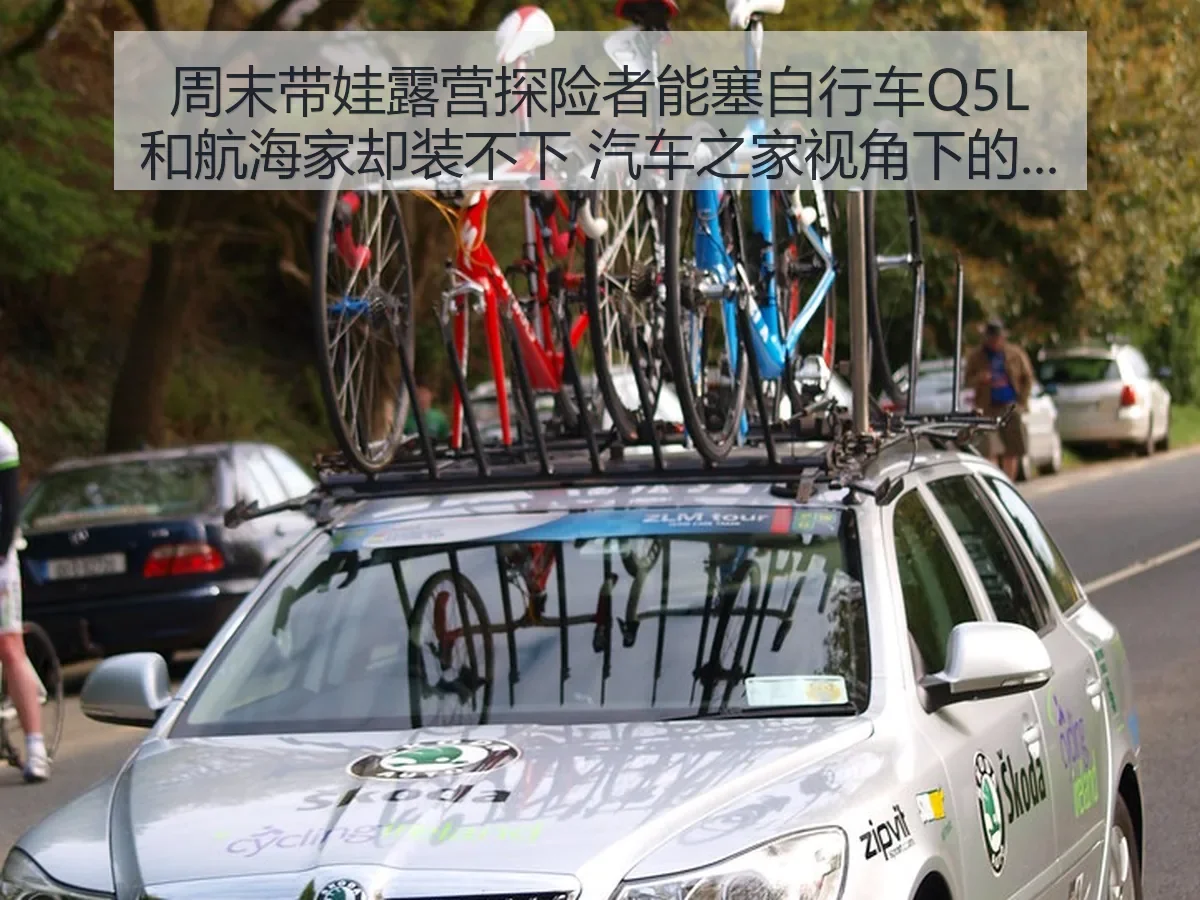 周末带娃露营探险者能塞自行车Q5L和航海家却装不下：实用对比分析